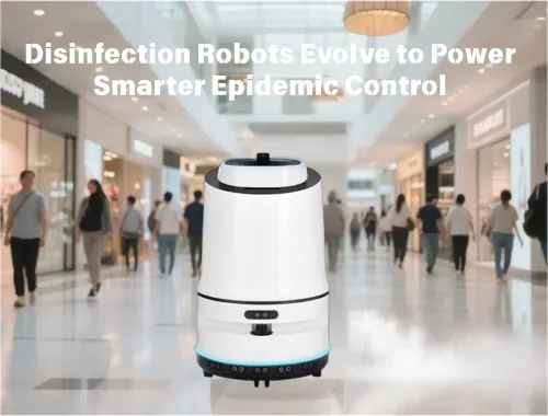 Disinfection Robots Evolve to Power Smarter Epidemic Control