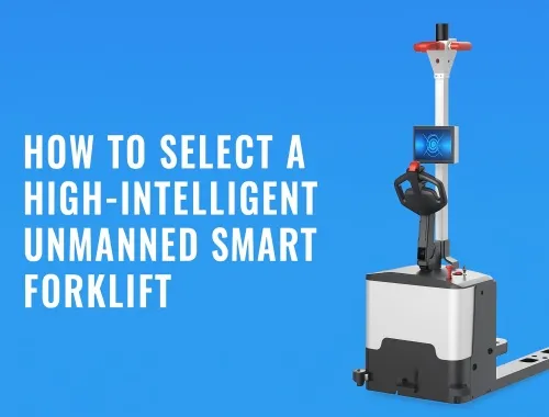 How to choose a high-performance intelligent unmanned forklift Introduction